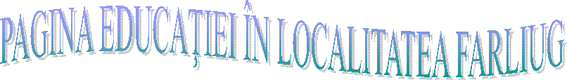 PAGINA EDUCAŢIEI &Icirc;N LOCALITATEA FARLIUG