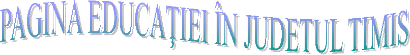 PAGINA EDUCAŢIEI &Icirc;N JUDETUL TIMIS