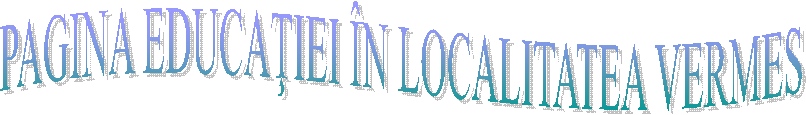 PAGINA EDUCAŢIEI &Icirc;N LOCALITATEA VERMES