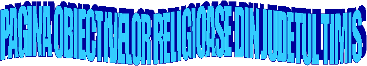 PAGINA OBIECTIVELOR RELIGIOASE DIN JUDETUL TIMIS